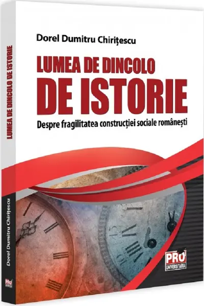 Lumea de dincolo de istorie. Despre fragilitatea constructiei sociale romanesti