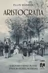 Aristocratia. O poveste despre putere si lux in istoria moderna