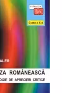 PROZA ROMANEASCA. ANTOLOGIE DE APRECIERI CRITICE. CLASA A X-A