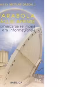 Parabola facliei aprinse. Comunicare religioasa in era informationala - Pr. Dr. Nicolae Dascalu