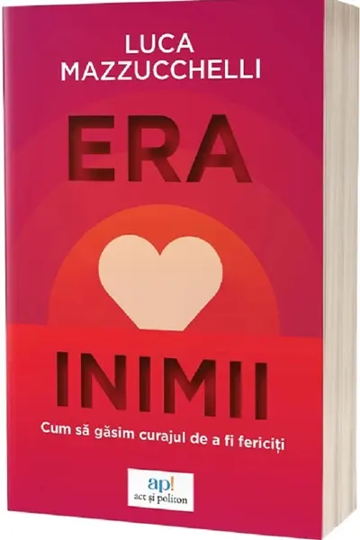 Era inimii: Cum sa gasim curajul de a fi fericiti