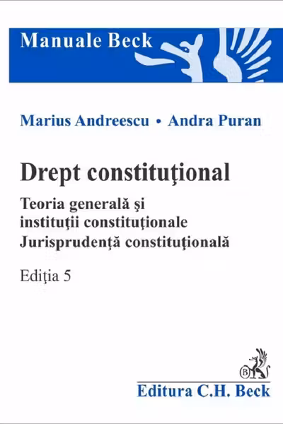 Drept constitutional. Teoria generala si institutii constitutionale. Jurisprudenta constitutionala. Editia 5 - Marius Andreescu, Andra Puran