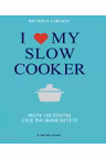 I love my slow cooker. Peste 100 dintre cele mai bune retete
