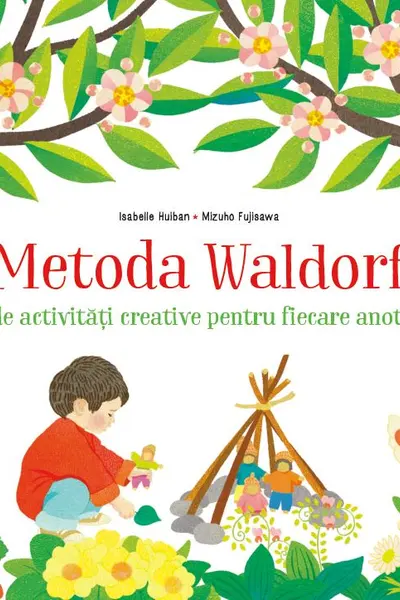 Metoda Waldorf. 30 de activitati creative pentru fiecare anotimp