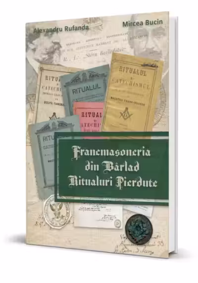 Francmasoneria din Barlad. Ritualuri Pierdute - Alexandru Rufanda si Mircea Bucin