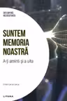 Suntem memoria noastra