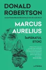 Marcus Aurelius. Imparatul stoic