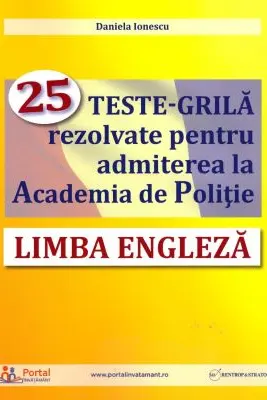 Limba engleza. 25 teste-grila rezolvate pentru admiterea la Academia de Politie