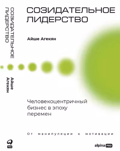 Созидательное лидерство: Человекоцентричный бизнес в эпоху перемен