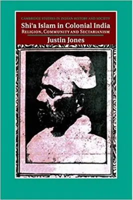 Shi'a Islam in Colonial India: Religion, Community and Sectarianism