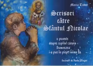 Scrisori catre Sfantul Nicolae. O poveste despre copilul caruia Dumnezeu i-a pus in piet inima sa