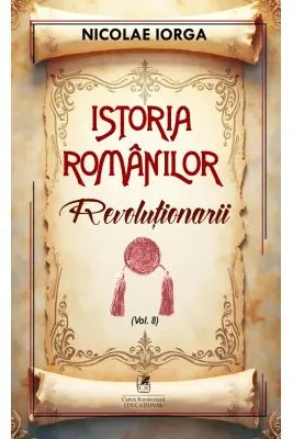 Istoria romanilor Volumul 8. Revolutionarii