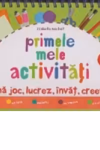 Primele mele activitati. Ma joc, lucrez, invat, creez