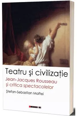 Teatru si civilizatie. Jean-Jacques Rousseau si critica spectacolelor