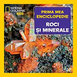 National Geographic. Prima mea enciclopedie. ROCI SI MINERALE.