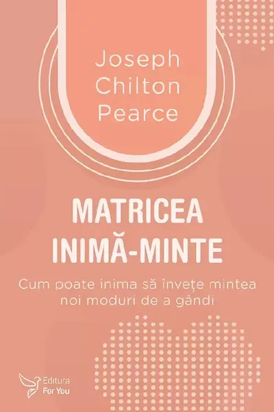 Matricea inima-minte. Cum poate inima sa invete mintea noi moduri de a gandi