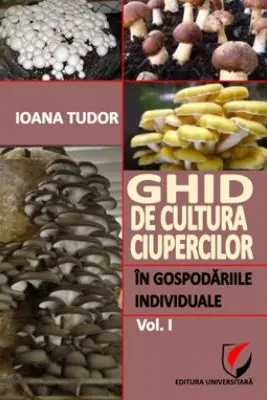 Ghid de cultura ciupercilor in gospodariile individuale, volumul 1