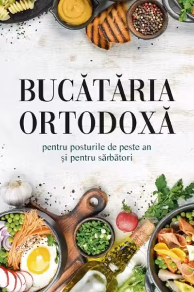 Bucataria ortodoxa pentru posturile de peste an si pentru sarbatori