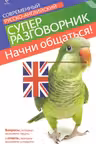 Начни общаться! Современный русско-английский суперразговорник