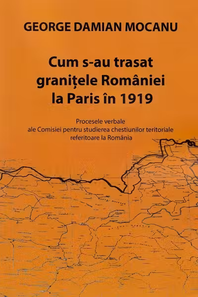 Cum s-au trasat granitele Romaniei la Paris in 1919