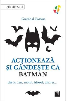 Actioneaza si gandeste ca Batman