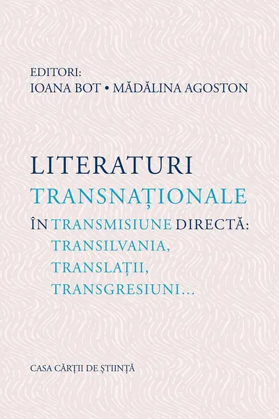 Literaturi transnationale in transmisiune directa: Transilvania, translatii, transgresiuni… - Ioana Bot, Madalina Agoston