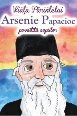 Viata Parintelui Arsenie Papacioc povestita copiilor