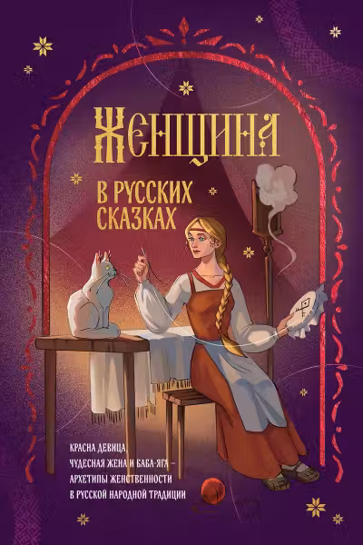 Женщина в русских сказках. Красна девица, чудесная жена и Баба-Яга — архетипы женственности в русской народной традиции