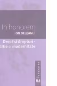 Drept si drepturi. Traditie si modernitate. In honorem Ion Deleanu