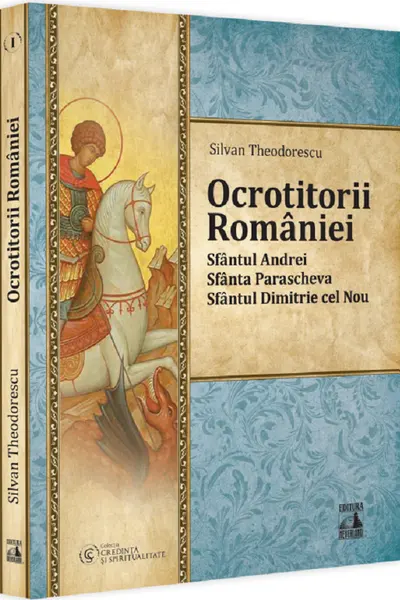 Ocrotitorii Romaniei – Sfantul Andrei, Sfanta Parascheva, Sfantul Dimitrie cel Nou. Volumul I