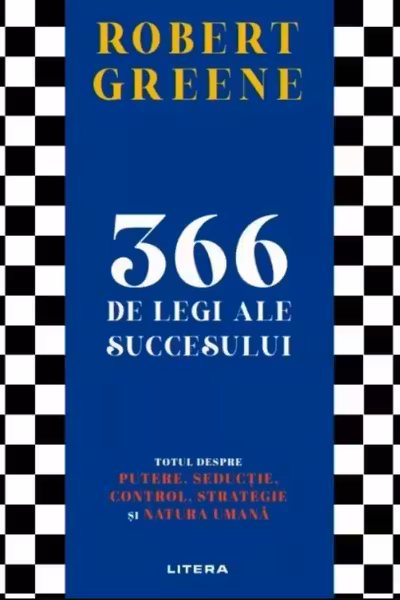 366 DE LEGI ALE SUCCESULUI. Totul despre putere seductie control strategie si natura umana.
