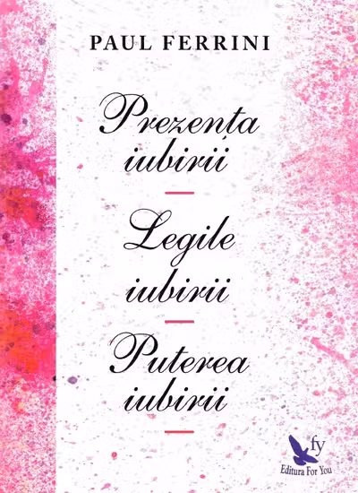 Prezența iubirii. Legile iubirii. Puterea iubirii