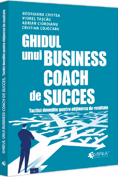 Ghidul unui business coach de succes. Tactici dovedite pentru obtinerea de rezultate