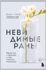 Невидимые раны. Вернуться в прошлое чтобы исцелить настоящее