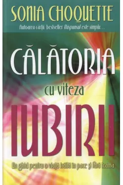 Calatoria cu viteza iubirii. Un ghid pentru o viata traita in pace si fara teama