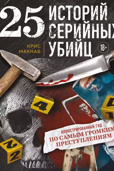 25 историй серийных убийц. Иллюстрированный гид по самым громким преступлениям