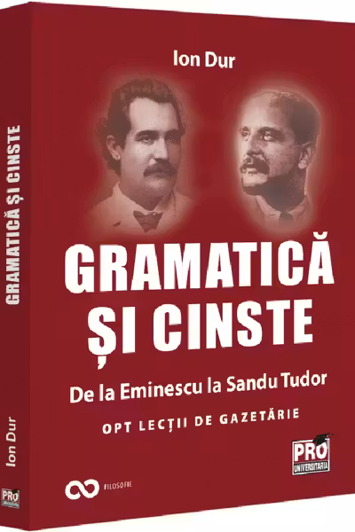 Gramatica si cinste. De la Eminescu la Sandu Tudor Opt lectii de gazetarie