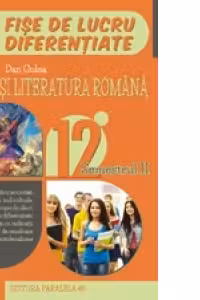 Limba si literatura romana. Fise de lucru diferentiate. Clasa a XII-a. Semestrul II