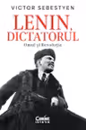 Lenin dictatorul. Omul si Revolutia