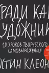 Кради как художник.10 уроков творческого самовыражения