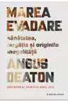 Marea evadare. Sanatatea bogatia si originile inegalitatii. Angus Deaton