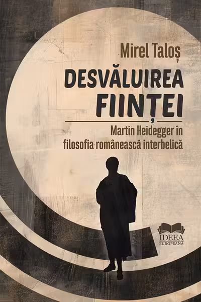 Desvăluirea ființei. Martin Heidegger în filosofia românească interbelică