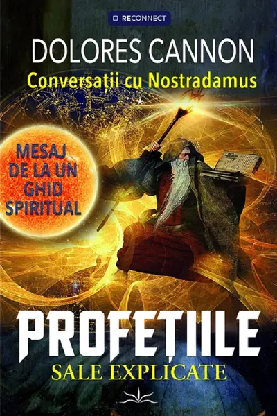 Conversatii cu Nostradamus. Mesaj de la un ghid spiritual. Profetiile sale explicate