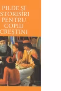 Pilde si istorisiri pentru copiii crestini. Editia a doua