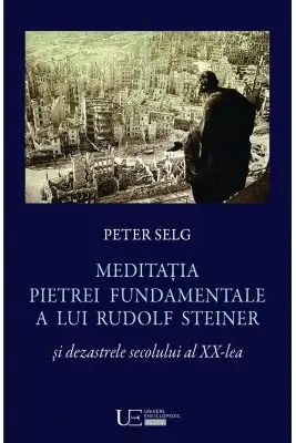 Meditatia Pietrei Fundamentale a lui Rudolf Steiner si dezastrele secolului al 20-lea