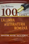 100 de teste la limba si literatura romana. Pregatire pentru BAC. Lia Raileanu