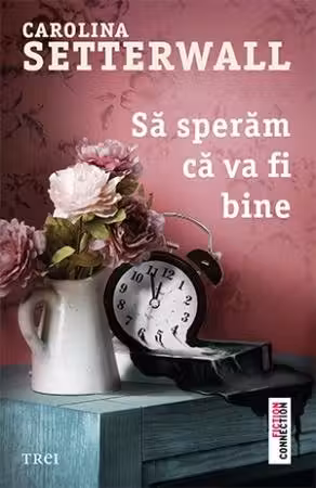 Sa speram ca va fi bine - Carolina Setterwall. Traducere de Madalina Grosoiu