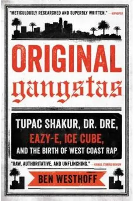 Original Gangstas. Tupac Shakur, Dr. Dre, Eazy-E, Ice Cube, and the Birth of West Coast Rap