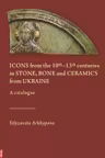 Icons from the 10th–13th Centuries in stone, bone and ceramics from Ukraine