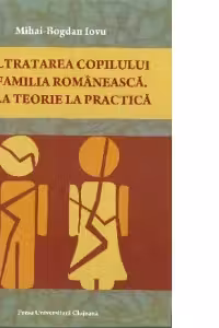 Maltratarea copilului in familia romaneasca. De la teorie la practica